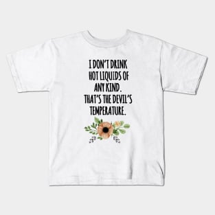 i dont drink hot liquids Kids T-Shirt